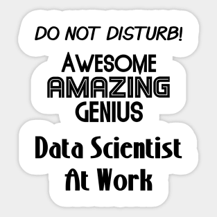 Do Not Disturb Awesome Amazing Genius | Data Scientist At Work Logo Black Sticker